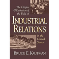 The Origins and Evolution of the Field of Industrial Relations in the United States