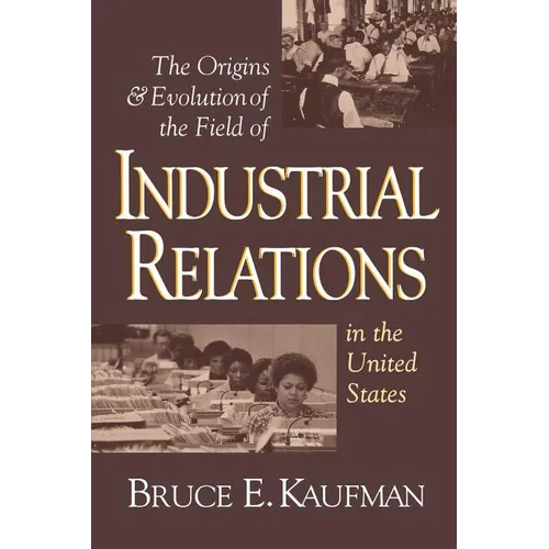 The Origins and Evolution of the Field of Industrial Relations in the United States