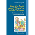 How the Adult Angels Wanted to Cancel Christmas: Christmas stories for children and adults