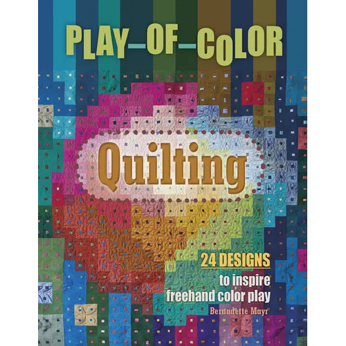 Play-Of-Color Quilting: 24 Designs to Inspire FreeHand Color Play