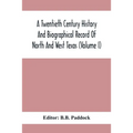 A Twentieth Century History And Biographical Record Of North And West Texas (Volume I)