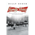 Family Reins: The Extraordinary Rise and Epic Fall of an American Dynasty