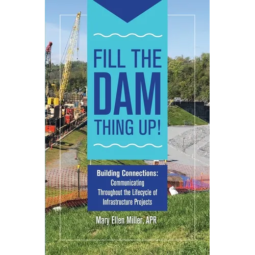 Fill The Dam Thing Up! Building Connections: Communicating Throughout the Lifecycle of Infrastructure Projects