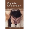 Bipolar Disorder: The New Gratitude Journal for an Awesome Life (Living with Bipolar daily and how to progress through Bipolar)