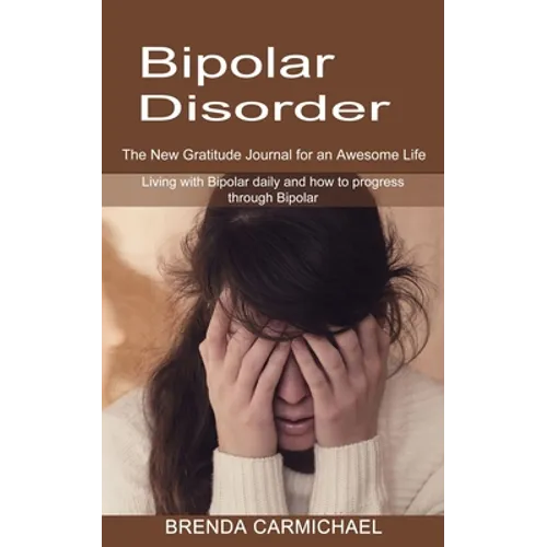 Bipolar Disorder: The New Gratitude Journal for an Awesome Life (Living with Bipolar daily and how to progress through Bipolar)
