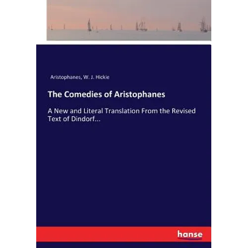 The Comedies of Aristophanes: A New and Literal Translation From the Revised Text of Dindorf...