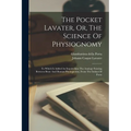 The Pocket Lavater, Or, The Science Of Physiognomy: To Which Is Added An Inquiry Into The Analogy Existing Between Brute And Human Physiognomy, From T