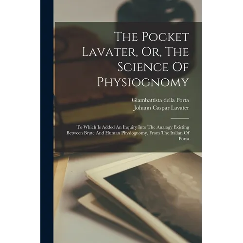 The Pocket Lavater, Or, The Science Of Physiognomy: To Which Is Added An Inquiry Into The Analogy Existing Between Brute And Human Physiognomy, From T