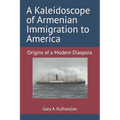 A Kaleidoscope of Armenian Immigration to America: Origins of a Modern Diaspora