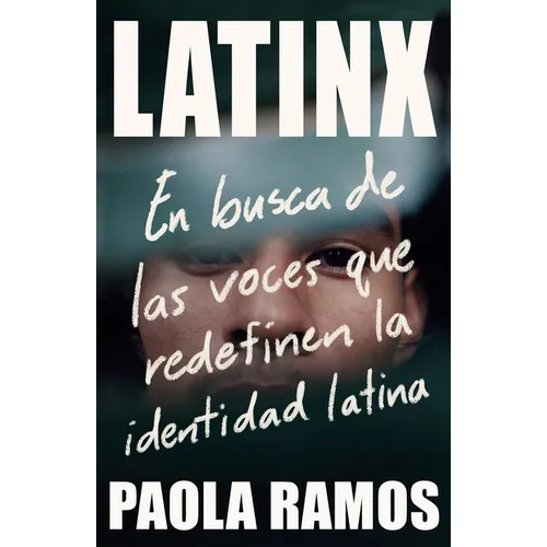 Latinx. En Busca de Las Voces Que Redefinen La Identidad Latina / Latinx. in Search of the Voices Redefining Latino Identity