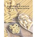 My Italian Family Pasta Recipes Our Favorite Family Recipes: An easy way to create your very own Italian family Pasta cookbook with your favorite reci