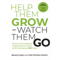 Help Them Grow or Watch Them Go, Third Edition: Career Conversations Organizations Need and Employees Still Want