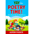 Poetry For Kids: YAY IT'S POETRY TIME! 50 Fun Poems That Kids Will Love (First Grade Reading and Kindergarten Reading)