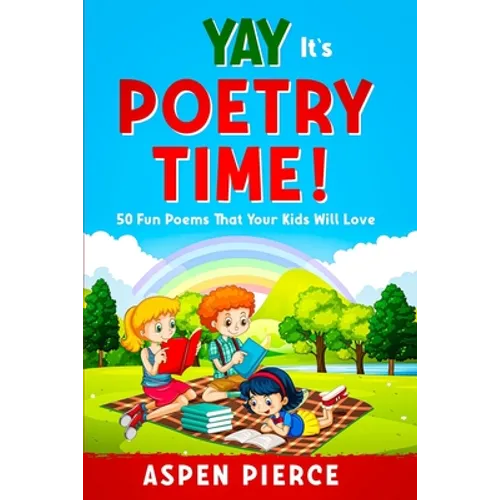 Poetry For Kids: YAY IT'S POETRY TIME! 50 Fun Poems That Kids Will Love (First Grade Reading and Kindergarten Reading)