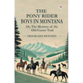 The Pony Rider Boys In Montana Or, The Mystery of the Old Custer Trail