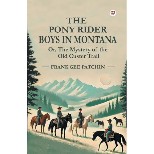 The Pony Rider Boys In Montana Or, The Mystery of the Old Custer Trail