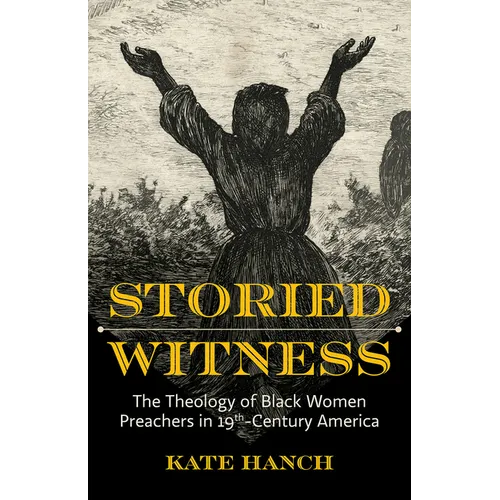 Storied Witness: The Theology of Black Women Preachers in 19th-Century America