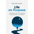 Life on Purpose: A Practical Tool for Crafting a God-honoring, Joy-producing Personal Mission Statement