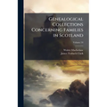 Genealogical Collections Concerning Families in Scotland