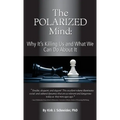 The Polarized Mind: Why It's Killing Us and What We Can Do about It