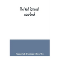 The West Somerset word-book; a glossary of dialectal and archaic words and phrases used in the west of Somerset and East Devon