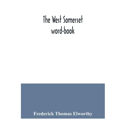 The West Somerset word-book; a glossary of dialectal and archaic words and phrases used in the west of Somerset and East Devon