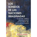 Los sonidos de las naciones imaginadas: la cancion artistica latinoamericana en el contexto del nacionalismo musical.