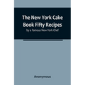 The New York Cake Book Fifty Recipes by a Famous New York Chef