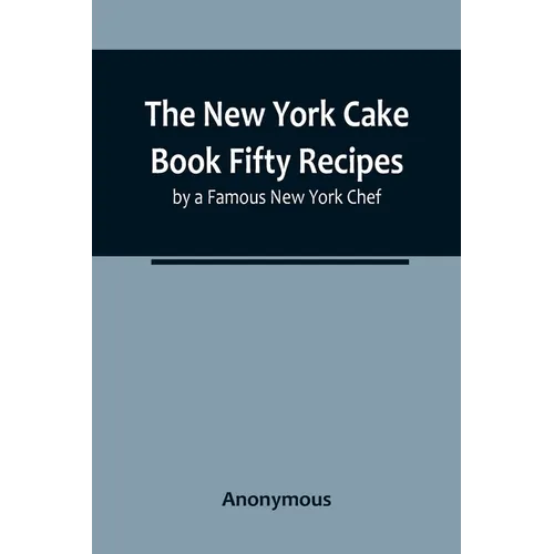 The New York Cake Book Fifty Recipes by a Famous New York Chef