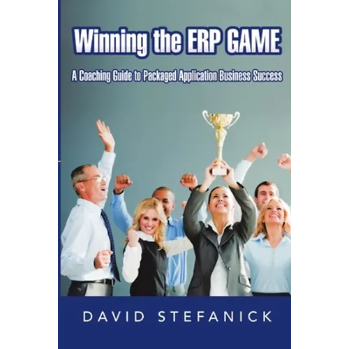 Winning The ERP Game: A Coaching Guide to Packaged Application Business Success