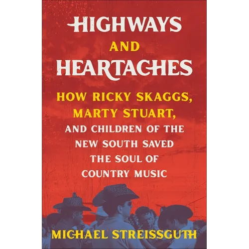 Highways and Heartaches: How Ricky Skaggs, Marty Stuart, and Children of the New South Saved the Soul of Country Music