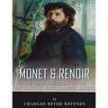 Monet & Renoir: The Lives and Legacies of the Famous Impressionist Artists