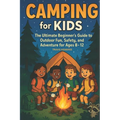 Camping for Kids: The Ultimate Beginner's Guide to Outdoor Fun, Safety, and Adventure for Ages 8-12