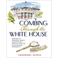 Combing Through the White House: Hair and Its Shocking Impact on the Politics, Private Lives, and Legacies of the Presidents