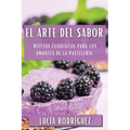 El Arte del Sabor: Recetas Exquisitas para los Amantes de la Pastelería