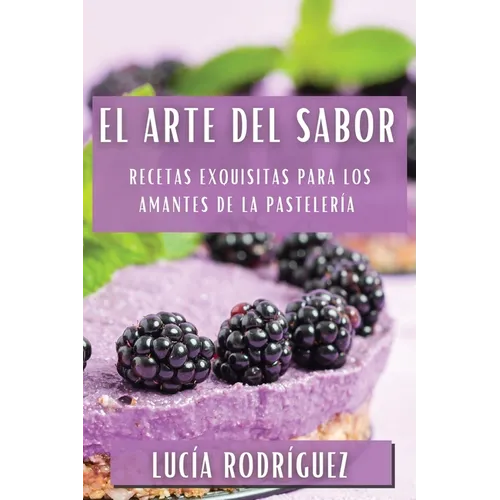 El Arte del Sabor: Recetas Exquisitas para los Amantes de la Pastelería
