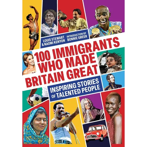 100 Immigrants Who Made Britain Great: Inspiring Stories of Talented People