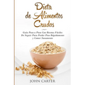 Dieta de Alimentos Crudos: Guía Paso a Paso Con Recetas Fáciles De Seguir Para Perder Peso Rápidamente y Comer Sanamente (Raw Food Diet Spanish Versio