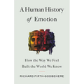 A Human History of Emotion: How the Way We Feel Built the World We Know