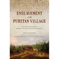 Enslavement in the Puritan Village: The Untold History of Sudbury and Wayland, Massachusetts