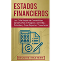 Estados financieros: Una guía simple de contabilidad para dueños de negocio. Aprenda a entender y crear reportes financieros