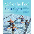 Make the Pool Your Gym: No-Impact Water Workouts for Getting Fit, Building Strength and Rehabbing from Injury