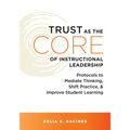 Trust as the Core of Instructional Leadership: Protocols to Mediate Thinking, Shift Practice, and Improve Student Learning (Your Go-To Resource for Po