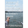 Existential Humanism: How to Live Authentically in Today's World
