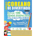 Aprender Coreano Se Divertindo! - Para Principiantes: Fácil a Intermédio - Estude 100 Temas Essenciais Com Caça Palavras - Vol.1