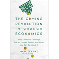 The Coming Revolution in Church Economics: Why Tithes and Offerings Are No Longer Enough, and What You Can Do about It