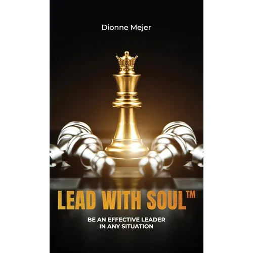 Lead With Soul, How to Become a More Effective Leader in Uncertain Times (without being an as*)