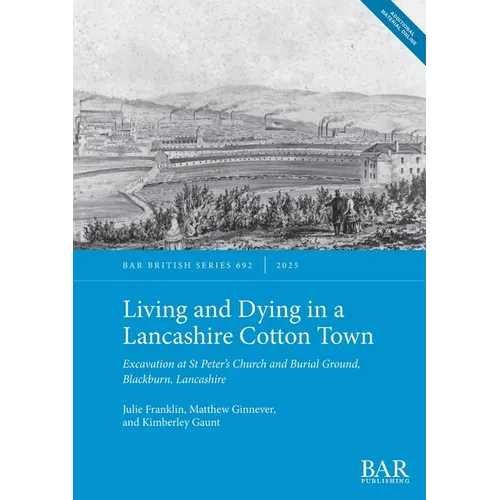 Living and Dying in a Lancashire Cotton Town: Excavation at St Peter's Church and Burial Ground, Blackburn, Lancashire