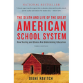 The Death and Life of the Great American School System: How Testing and Choice Are Undermining Education