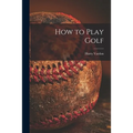 How to Play Golf [microform]